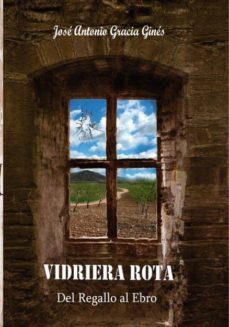 vidriera rota 1 - del regallo al ebro (ebook)-jose antonio gracia gines-9788468521367