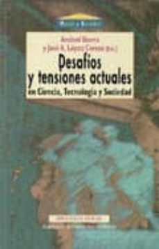 desafios y tensiones actuales en ciencia, tecnologia y sociedad-andoni ibarra unzueta-jose antonio lopez cerezo-9788470309267