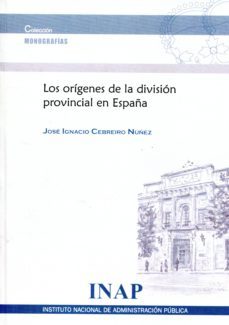 los origenes de la division provincial en españa-jose ignacio cebreiro nuñez-9788470887567