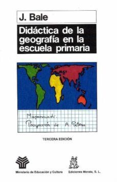 didactica de la geografia en la escuela primaria (3ª ed.)-john bale-9788471123367