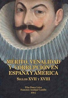 mérito, venalidad y corrupción en españa y america: siglos xvii y xviii-pilar ponce leiva-francisco andujar castillo-9788472743267
