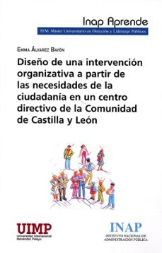 diseño de una intervencion organizativa a partir de las necesidades de la ciudadania en un centro directivo de la        comunidad de castilla y leon-9788473517867
