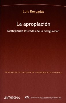 apropiacion destejiendo las redes de la desigualdad, la-luis reygadas-9788476588567