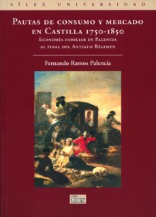 pautas de cosumo y mercado en castilla 1750-1850: economia famili ar en palencia-fernando ramos palencia-9788477372967