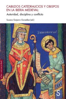 cabildos catedralicios y obispos en la iberia medieval: autoridad , disciplina y conflicto-susana guijarro gonzalez-9788477379867