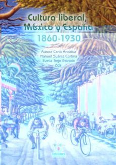 cultura liberal, mexico y españa 1860-1930-aurora cano andaluz-9788481025767