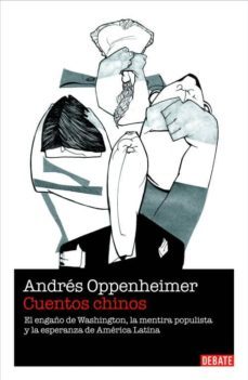 cuentos chinos: el engaño de washington, la mentira populista y l a esperanza de america latina-andres oppenheimer-9788483066867
