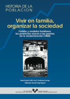 vivir en familia, organizar la sociedad: familia y modelos famili ares, las familias vascas a las puertas de la modernizacion (1860)-9788483735367
