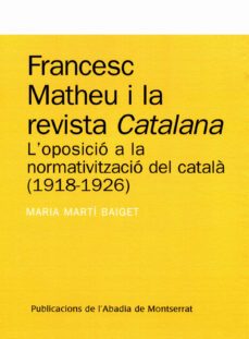 francesc matheu i la revista catalana: l oposicio a la normalitza cio catalana (1918-26)-maria marti-9788484159667