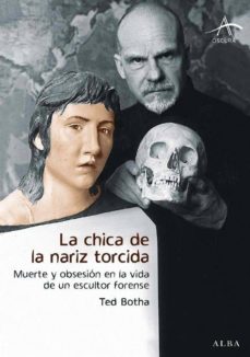 la chica de la nariz torcida: muerte y obsesion en la vida de un escultor forense-ted botha-9788484284567