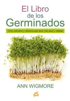 el libro de los germinados: como cultivarlos y utilizarlos para tener mas salud y vitalidad-ann wigmore-9788484455967