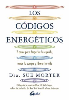 los codigos energeticos: 7 pasos para despertar tu espiritu, sanar tu cuerpo y liberar tu vida-dra. sue morter-9788484458067