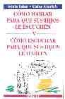 como hablar para que sus hijos le escuchen y como escuchar para q ue sus hijos le hablen-adele faber-elaine mazlish-9788486193867