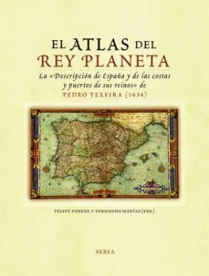 el atlas del rey planeta: la descripcion de españa y de las costa s y puertos de sus reinos-pedro texeira-9788489569867