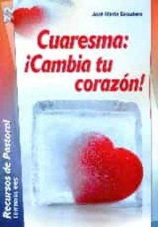 cuaresma: cambia tu corazon!-jose maria escudero fernandez-9788490233467