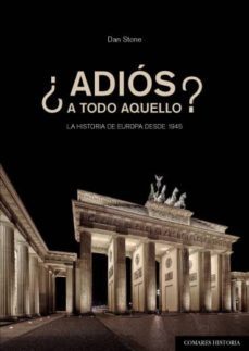 ¿adios a todo aquello?. la historia de europa desde 1945-dan stone-9788490457467