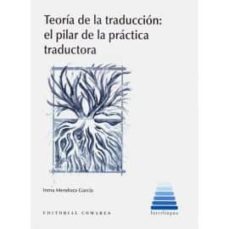 teoria de la traduccion. el pilar de la practica traductora-9788490458167