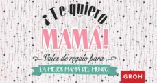 ¡te quiero mama!-9788490680667