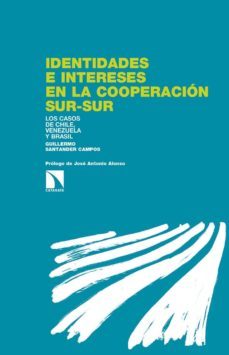 identidades e intereses en la cooperacion sur-sur: los casos de chile, venezuela y brasil-guillermo santander campos-9788490971567