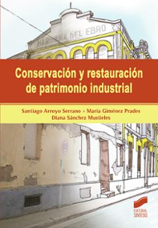 conservacion y restauracion de patrimonio industrial-santiago arroyo serrano-maria gimenez prades-diana sanchez mustieles-9788491712367