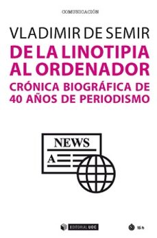 de la linotipia al ordenador. cronica biografica de 40 años de periodismo-vladimir de semir-9788491802167