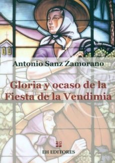 gloria y ocaso de la fiesta de la vendimia-antonio sanz zamorano-9788493703967