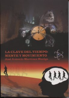 la clave del tiempo: mente y movimiento-jose antonio martinez huelga-9788494054167