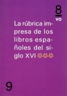 la rubrica impresa de los libros españoles del siglo xvi (tomo iii)-9788494268267