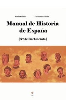 manual de historia de españa.  2º bachillerato-sonia gomez-fernando olalla-9788494566967