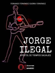 jorge ilegal: apostol de tiempos salvajes-fernando fernandez guerra-9788494716867