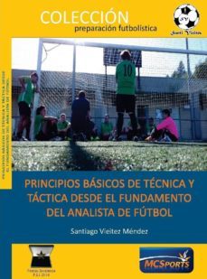 principios basicos de tecnica y tactica desde el fundamento del analista de futbol-santiago vieitez mendez-9788494857867