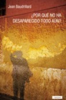 ¿por que no ha desaparecido todo aun?-jean baudrillard-9788494983467