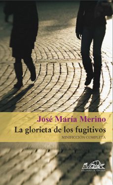 la glorieta de los fugitivos: minificcion completa-jose maria merino-9788495642967