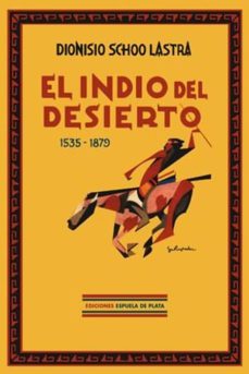 el indio del desierto 1535-1879-dionisio schoo lastra-9788496133167
