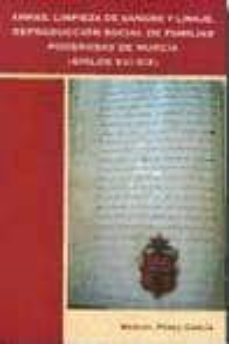 armas, limpieza de sangre y linaje. reproduccion social de famili as poderosas de murcia (siglos xvi-xix)-manuel perez garcia-9788496308367