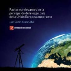 factores relevantes en el percepcion del riesgo pais de la union europea 2000-2010-juan carlos ayala calvo-9788496487567