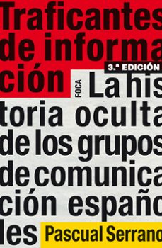 traficantes de informacion: la historia oculta de los grupos de c omunicacion españoles (3ª ed.)-9788496797567