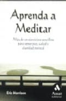 aprenda a meditar: mas de 20 ejercicios sencillos para tener paz, salud y claridad mental-eric harrison-9788497352567