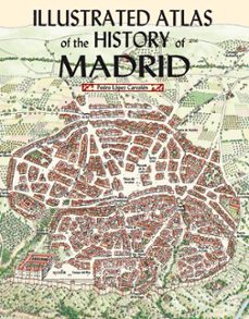 illustrated atlas of history of madrid-pedro lopez carcelen-9788498735567