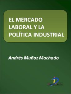 el mercado laboral y la politica industrial (ebook)-andres muñoz machado-9788499698267