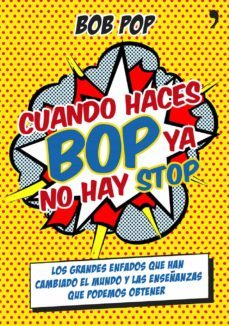 cuando haces bop ya no hay stop: los grandes enfados que han camb iado el mundo y las enseñanzas que podemos obtener-bob pop-9788499983967