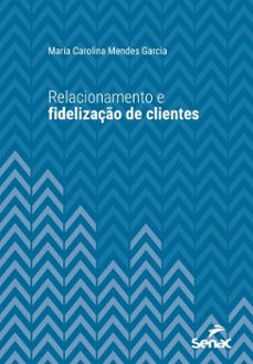 relacionamento e fidelizaço de clientes (ebook)-maria carolina mendes garcia-9788539658367