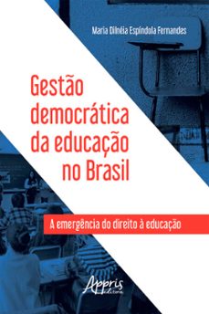 gestão democrática da educação no brasil: a emergência do direito à educação-maria dilneia espindola fernandes-9788547321567