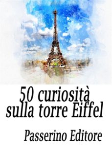 50 curiosita sulla torre eiffel (ebook)-9788893458467