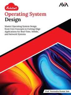 kickstart operating system design: master operating system design from core concepts to cutting-edge applications for real-time, mobile, and network systems (ebook)-veerendra kumar-9789348107367