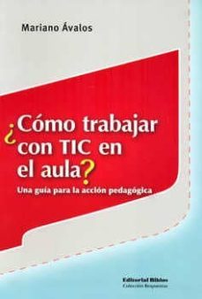 ¿como trabajar con tic en el aula?: una guia para la accion pedag ogica-mariano avalos-9789507868467
