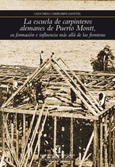 escuela de carpinteros alemanes de puerto montt, su formacion e influencia mas alla de las fronteras (ebook)-gian piero cherubini zanetel-9789561124967