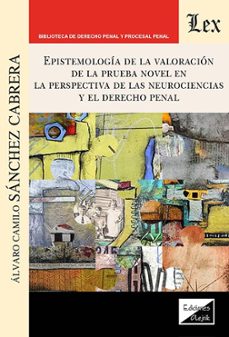 epistemología de la valoración de la prueba novel en la perspectiva de las neurociencias y el derecho penal-alvaro camilo sanchez cabrera-9789564077567