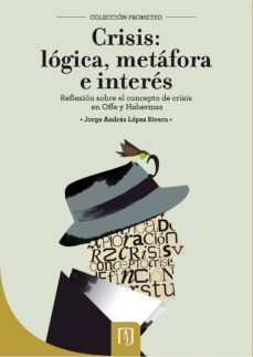 crisis: lógica, metáfora e interés. reflexión sobre el concepto de crisis en offe y habermas (ebook)-jorge andres lopez rivera-9789586957267