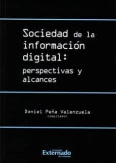 sociedad de la informacion digital: perspectivas y alcances-daniel peña valenzuela-9789587102567